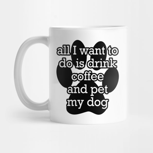 All I want to do is drink coffee and pet my dog by gillianembers